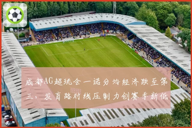 成都AG超玩会一诺分均经济跌至第三，发育路对线压制力创赛季新低